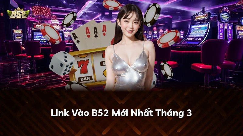 Link Vào B52 Mới Nhất Tháng 3