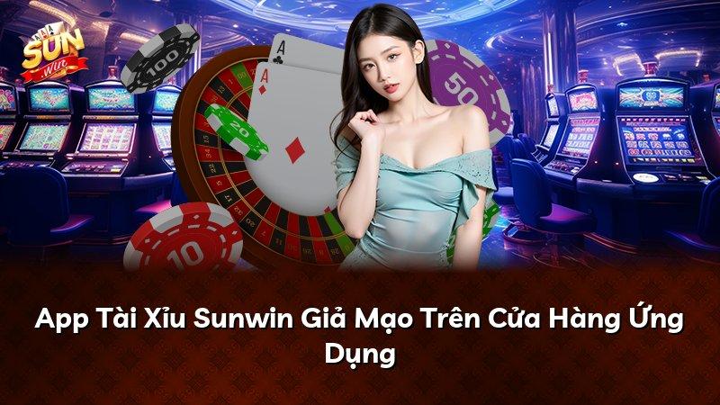 App Tài Xỉu Sunwin Giả Mạo Trên Cửa Hàng Ứng Dụng