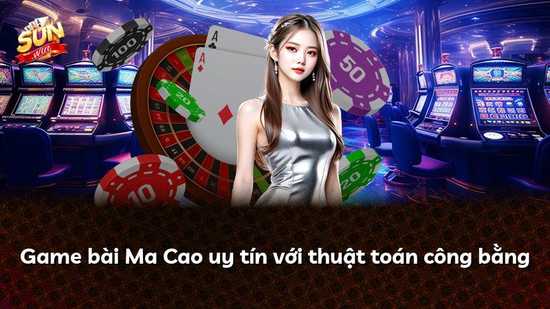 Game bài Ma Cao uy tín với thuật toán công bằng