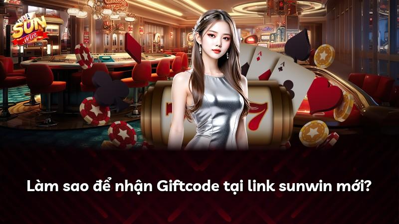 Làm sao để nhận Giftcode tại link sunwin mới?