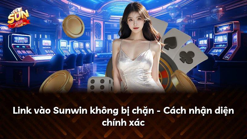 Link vào Sunwin không bị chặn - Cách nhận diện chính xác
