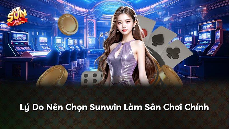 Lý Do Nên Chọn Sunwin Làm Sân Chơi Chính