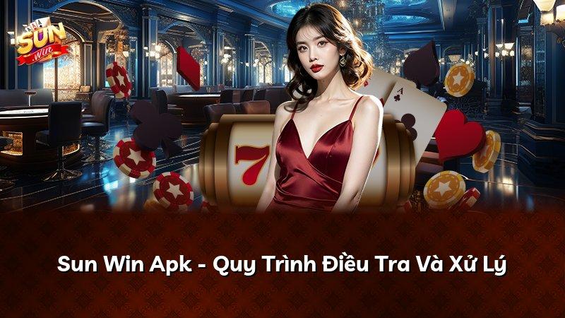 Sun Win Apk - Quy Trình Điều Tra Và Xử Lý