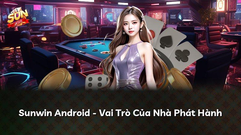 Sunwin Android - Vai Trò Của Nhà Phát Hành