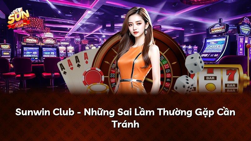 Sunwin Club - Những Sai Lầm Thường Gặp Cần Tránh