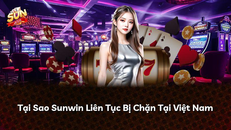 Tại Sao Sunwin Liên Tục Bị Chặn Tại Việt Nam