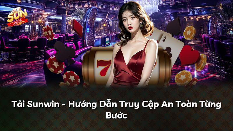 Tải Sunwin - Hướng Dẫn Truy Cập An Toàn Từng Bước